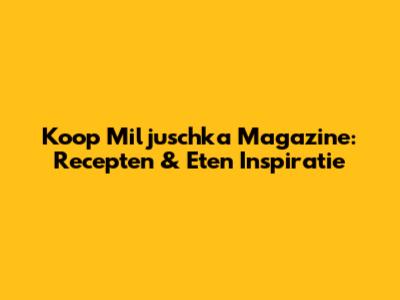 Koop Miljuschka Magazine: Recepten & Eten Inspiratie