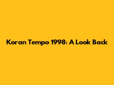 Koran Tempo 1998: A Look Back