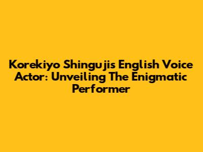 Korekiyo Shinguji's English Voice Actor: Unveiling The Enigmatic Performer