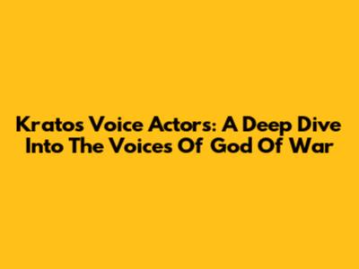 Kratos' Voice Actors: A Deep Dive Into The Voices Of God Of War