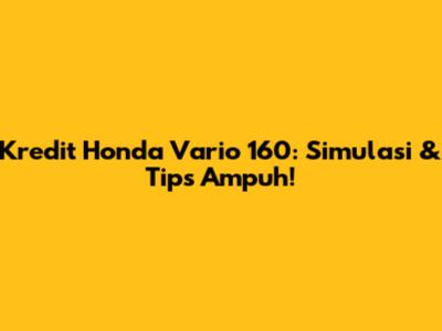 Kredit Honda Vario 160: Simulasi & Tips Ampuh!