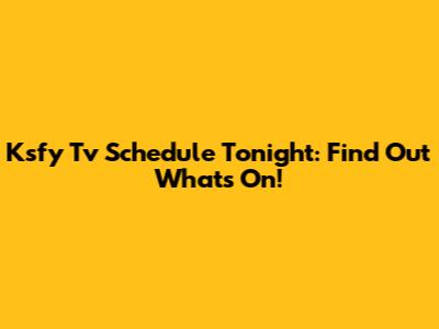 Ksfy Tv Schedule Tonight: Find Out What's On!