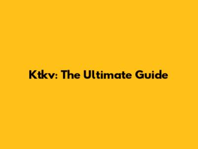 Ktkv: The Ultimate Guide