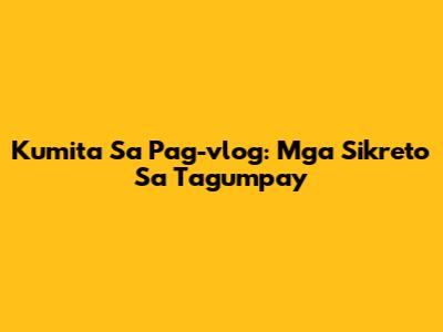 Kumita Sa Pag-vlog: Mga Sikreto Sa Tagumpay