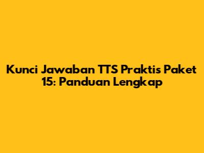 Kunci Jawaban TTS Praktis Paket 15: Panduan Lengkap