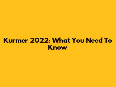 Kurmer 2022: What You Need To Know