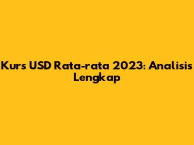 Kurs USD Rata-rata 2023: Analisis Lengkap