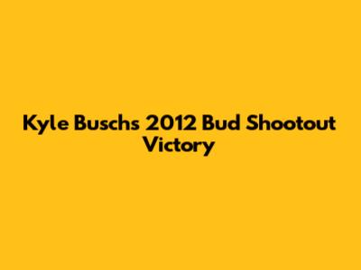 Kyle Busch's 2012 Bud Shootout Victory