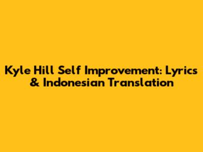 Kyle Hill Self Improvement: Lyrics & Indonesian Translation