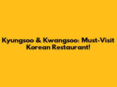 Kyungsoo & Kwangsoo: Must-Visit Korean Restaurant!