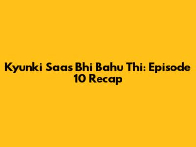 Kyunki Saas Bhi Bahu Thi: Episode 10 Recap