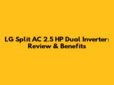 LG Split AC 2.5 HP Dual Inverter: Review & Benefits
