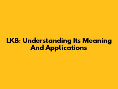 LKB: Understanding Its Meaning And Applications