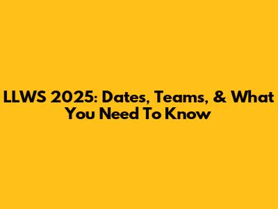 LLWS 2025: Dates, Teams, & What You Need To Know