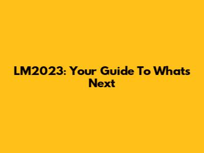 LM2023: Your Guide To What's Next