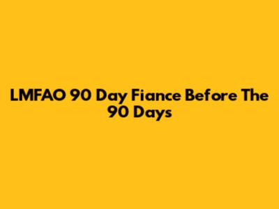 LMFAO 90 Day Fiance Before The 90 Days