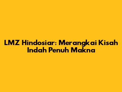 LMZ Hindosiar: Merangkai Kisah Indah Penuh Makna