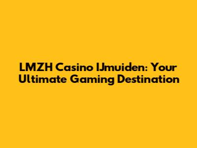 LMZH Casino IJmuiden: Your Ultimate Gaming Destination