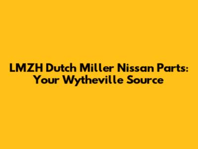 LMZH Dutch Miller Nissan Parts: Your Wytheville Source