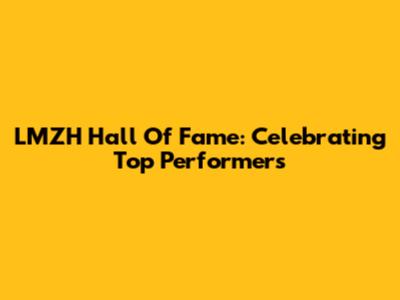 LMZH Hall Of Fame: Celebrating Top Performers