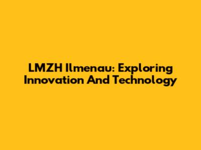 LMZH Ilmenau: Exploring Innovation And Technology