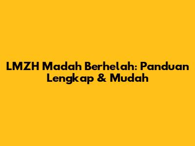 LMZH Madah Berhelah: Panduan Lengkap & Mudah