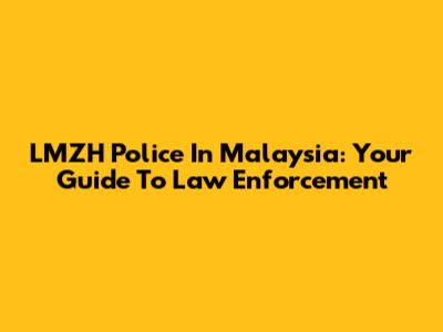 LMZH Police In Malaysia: Your Guide To Law Enforcement