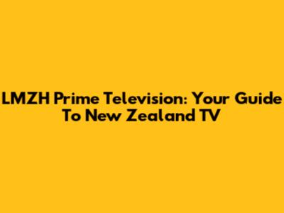 LMZH Prime Television: Your Guide To New Zealand TV