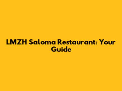 LMZH Saloma Restaurant: Your Guide