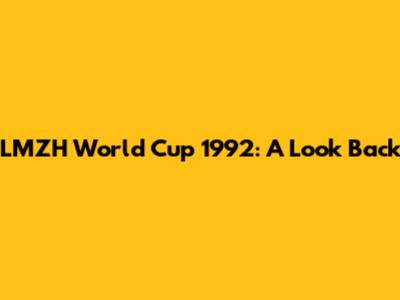 LMZH World Cup 1992: A Look Back