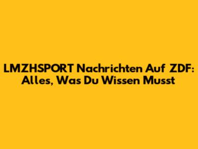 LMZHSPORT Nachrichten Auf ZDF: Alles, Was Du Wissen Musst