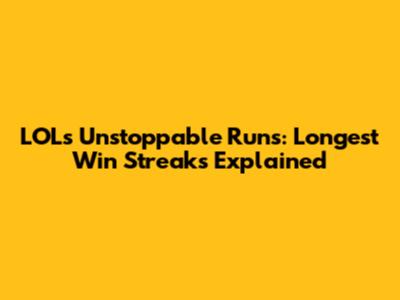 LOL's Unstoppable Runs: Longest Win Streaks Explained