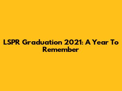 LSPR Graduation 2021: A Year To Remember