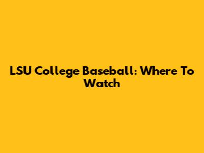LSU College Baseball: Where To Watch