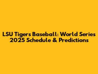 LSU Tigers Baseball: World Series 2025 Schedule & Predictions