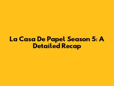 La Casa De Papel Season 5: A Detailed Recap