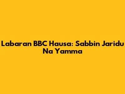 Labaran BBC Hausa: Sabbin Jaridu Na Yamma
