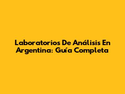 Laboratorios De Análisis En Argentina: Guía Completa
