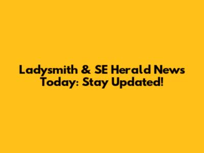 Ladysmith & SE Herald News Today: Stay Updated!