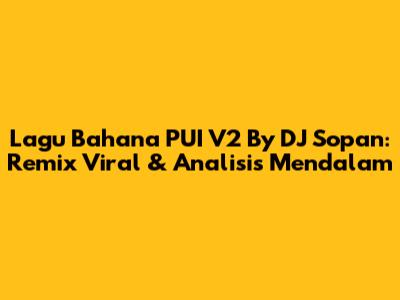 Lagu Bahana PUI V2 By DJ Sopan: Remix Viral & Analisis Mendalam