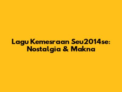 Lagu Kemesraan Seu2014se: Nostalgia & Makna