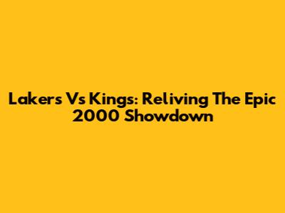 Lakers Vs Kings: Reliving The Epic 2000 Showdown