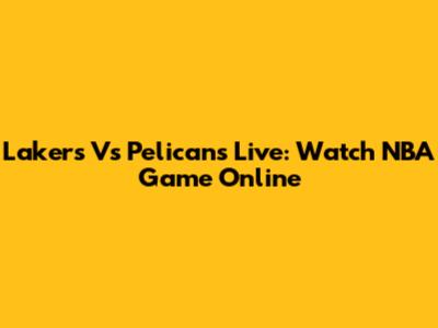 Lakers Vs Pelicans Live: Watch NBA Game Online