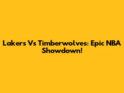 Lakers Vs Timberwolves: Epic NBA Showdown!