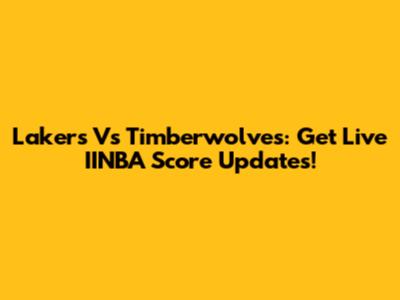 Lakers Vs Timberwolves: Get Live IINBA Score Updates!