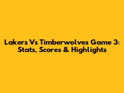 Lakers Vs Timberwolves Game 3: Stats, Scores & Highlights