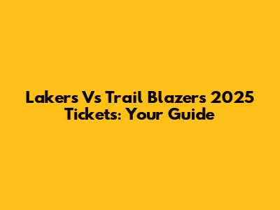 Lakers Vs Trail Blazers 2025 Tickets: Your Guide