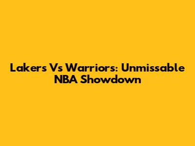 Lakers Vs Warriors: Unmissable NBA Showdown