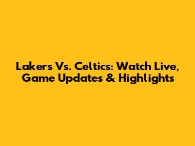 Lakers Vs. Celtics: Watch Live, Game Updates & Highlights