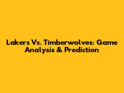 Lakers Vs. Timberwolves: Game Analysis & Prediction